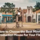 How to Choose the Best Movie Production House for Your Film