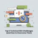 Top 5 Technical SEO Challenges (and How to Overcome Them)